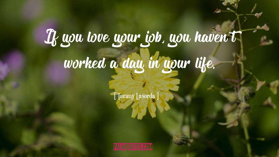 Tommy Lasorda Quotes: If you love your job,