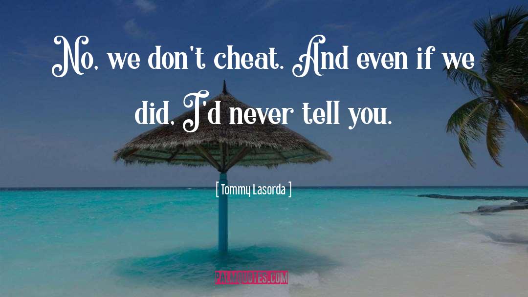 Tommy Lasorda Quotes: No, we don't cheat. And