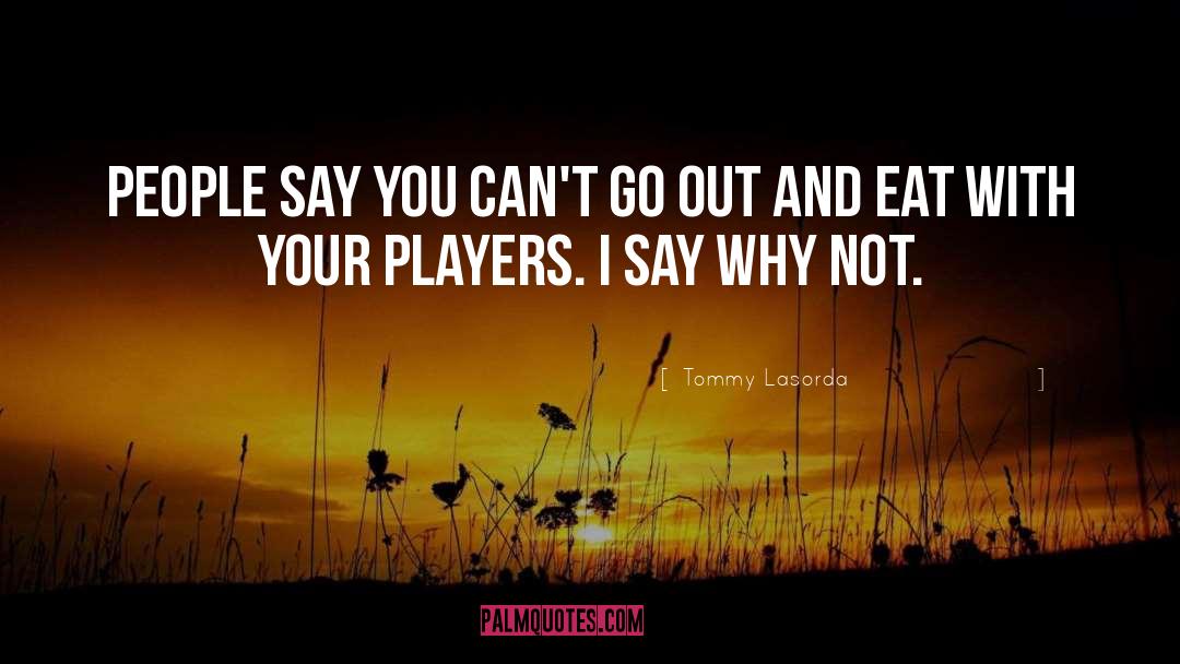 Tommy Lasorda Quotes: People say you can't go