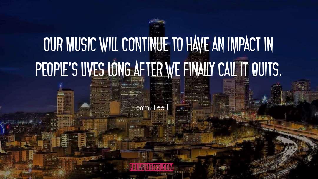 Tommy Lee Quotes: Our music will continue to