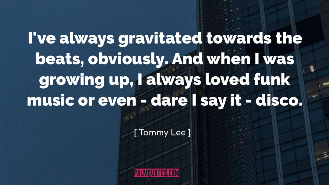 Tommy Lee Quotes: I've always gravitated towards the