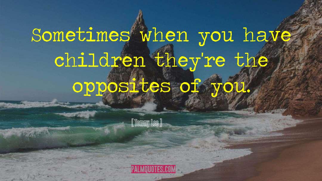 Tommy Lee Quotes: Sometimes when you have children
