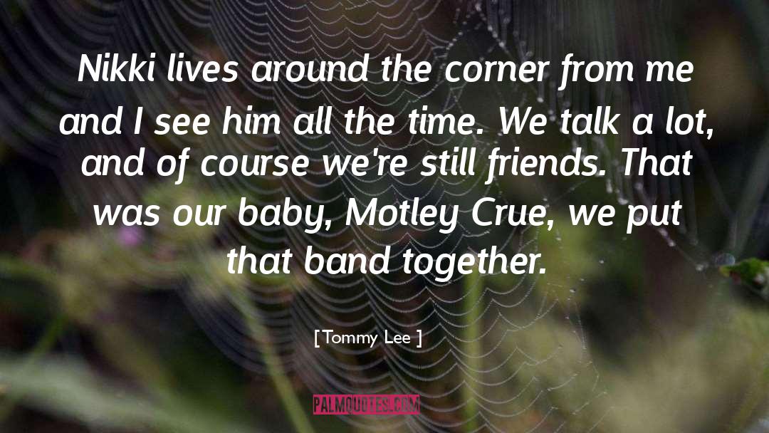 Tommy Lee Quotes: Nikki lives around the corner