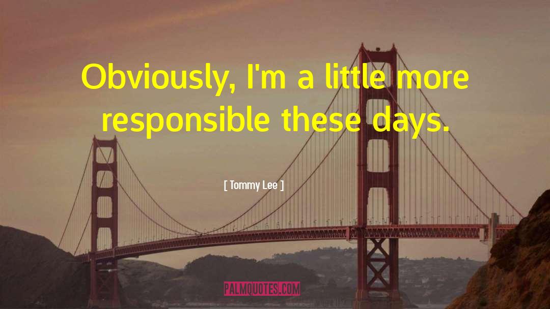 Tommy Lee Quotes: Obviously, I'm a little more