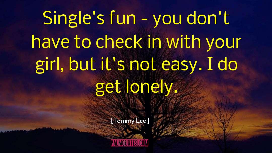 Tommy Lee Quotes: Single's fun - you don't