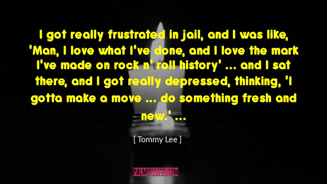 Tommy Lee Quotes: I got really frustrated in