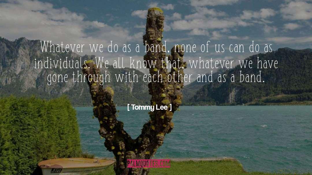 Tommy Lee Quotes: Whatever we do as a