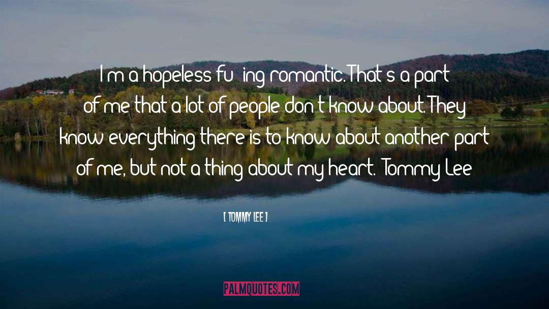 Tommy Lee Quotes: I'm a hopeless fu**ing romantic.