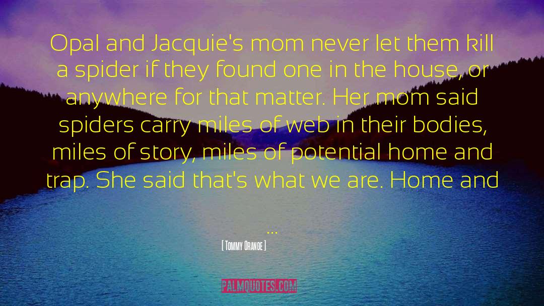 Tommy Orange Quotes: Opal and Jacquie's mom never