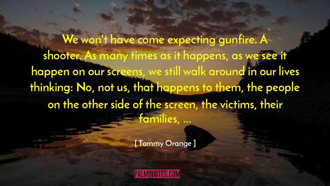 Tommy Orange Quotes: We won't have come expecting