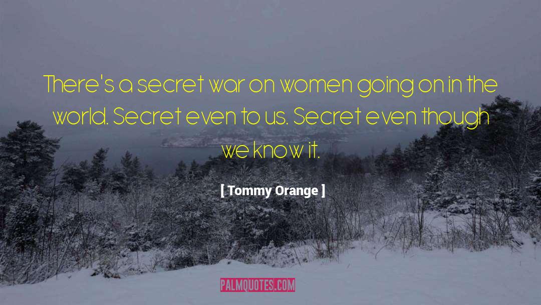 Tommy Orange Quotes: There's a secret war on