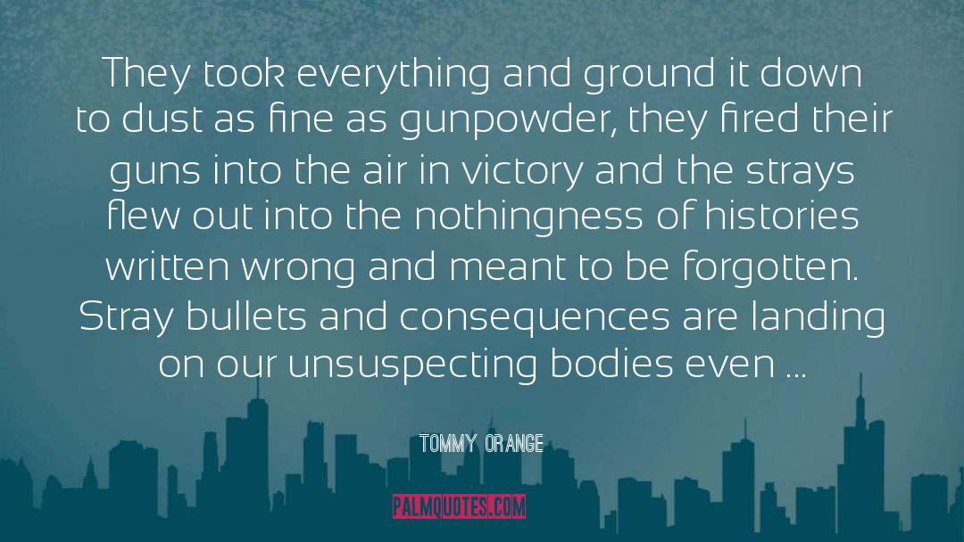 Tommy Orange Quotes: They took everything and ground