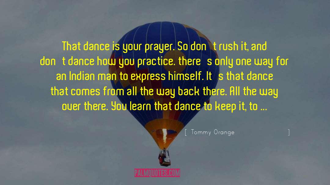 Tommy Orange Quotes: That dance is your prayer.
