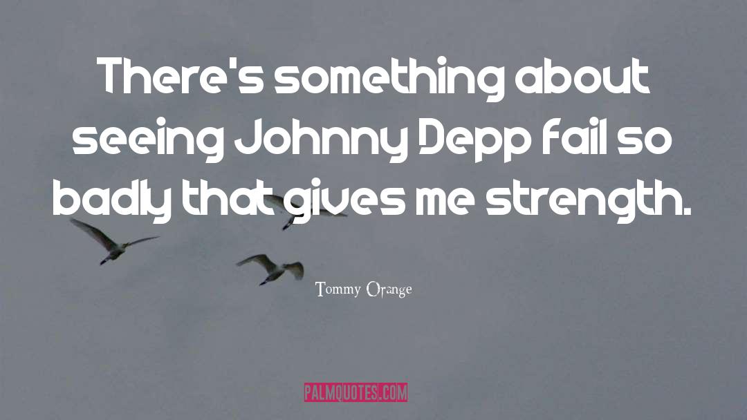 Tommy Orange Quotes: There's something about seeing Johnny