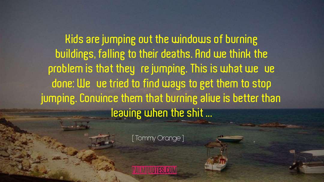Tommy Orange Quotes: Kids are jumping out the