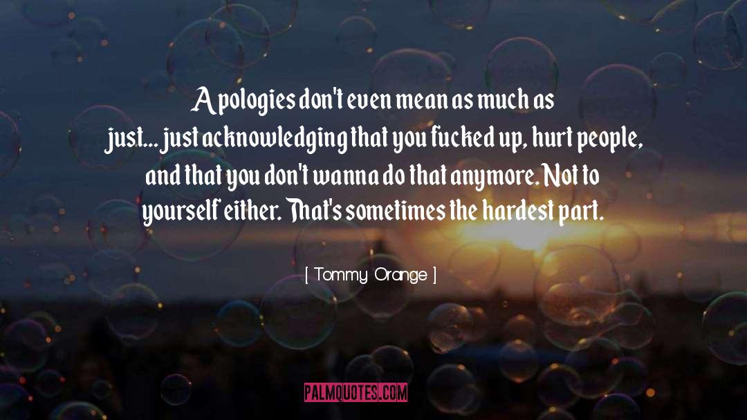 Tommy Orange Quotes: Apologies don't even mean as