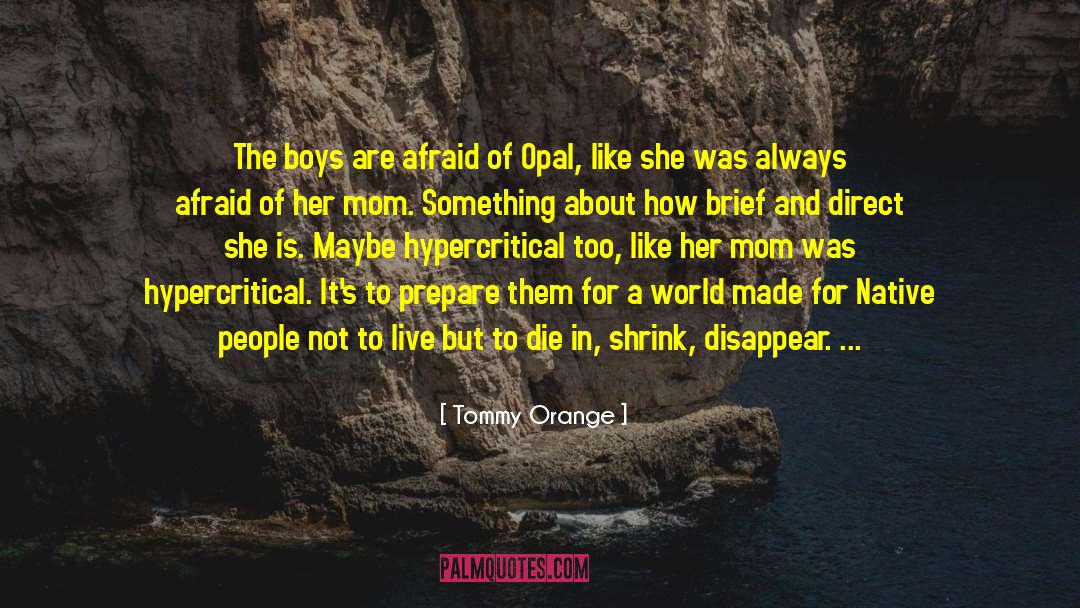 Tommy Orange Quotes: The boys are afraid of