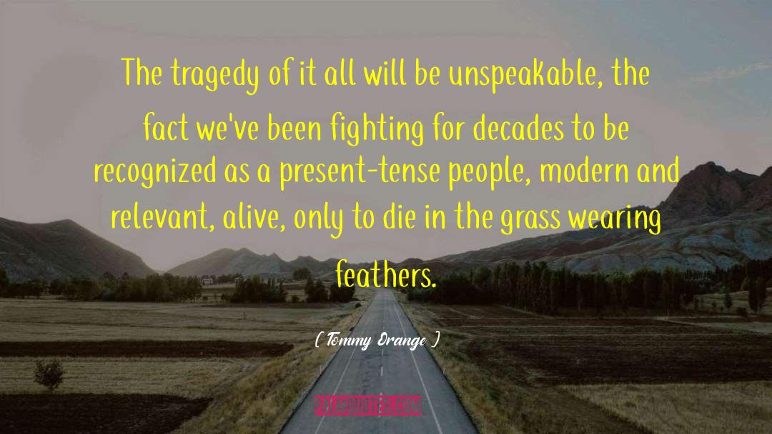 Tommy Orange Quotes: The tragedy of it all