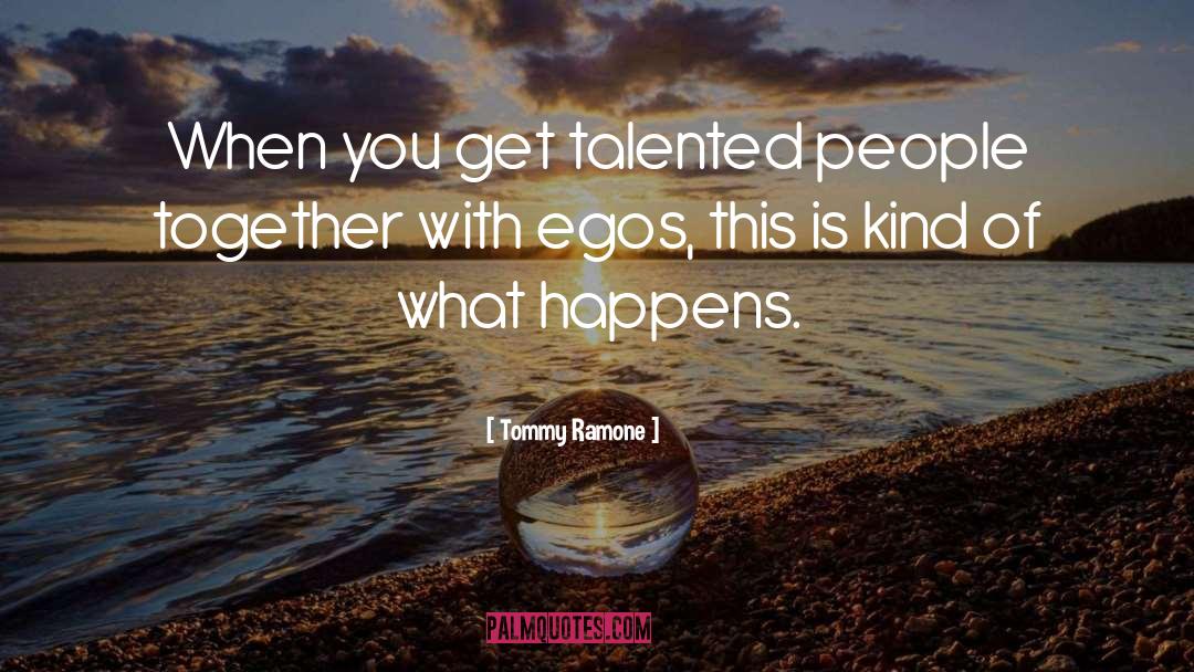 Tommy Ramone Quotes: When you get talented people