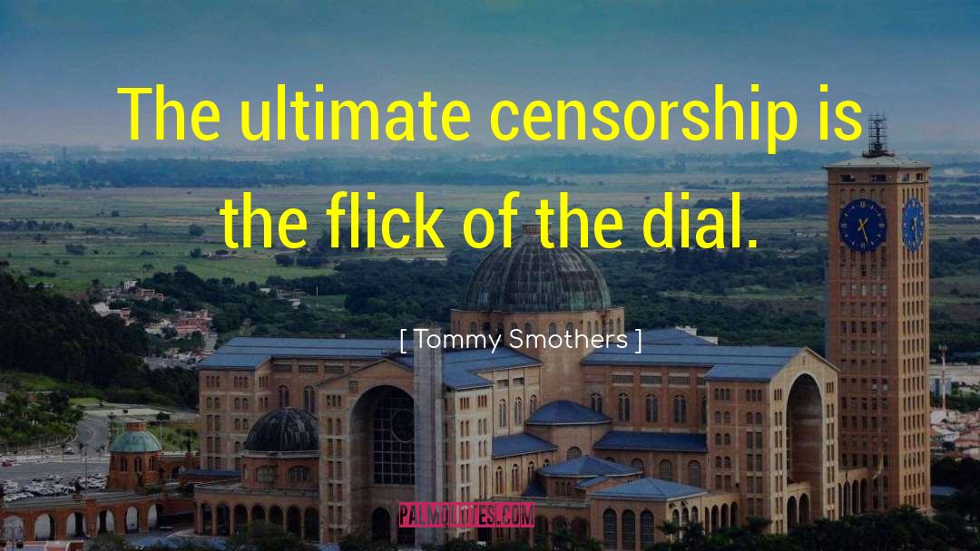 Tommy Smothers Quotes: The ultimate censorship is the