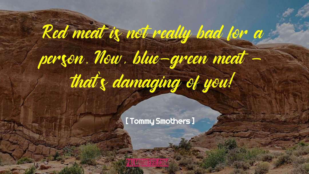 Tommy Smothers Quotes: Red meat is not really