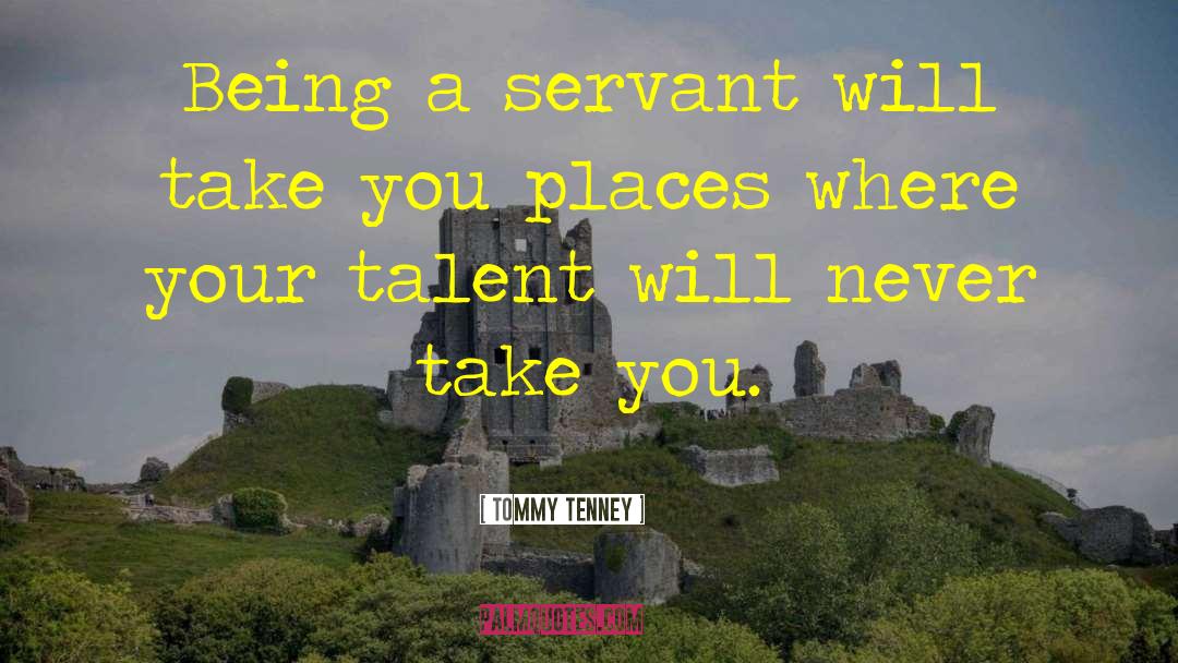 Tommy Tenney Quotes: Being a servant will take