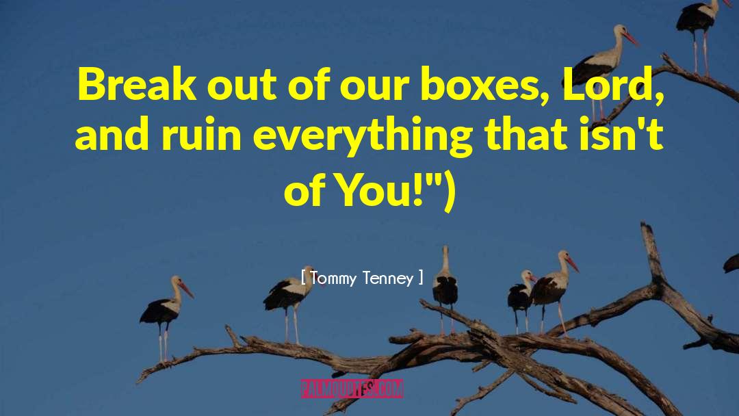 Tommy Tenney Quotes: Break out of our boxes,