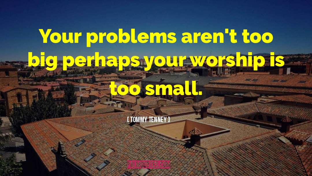 Tommy Tenney Quotes: Your problems aren't too big