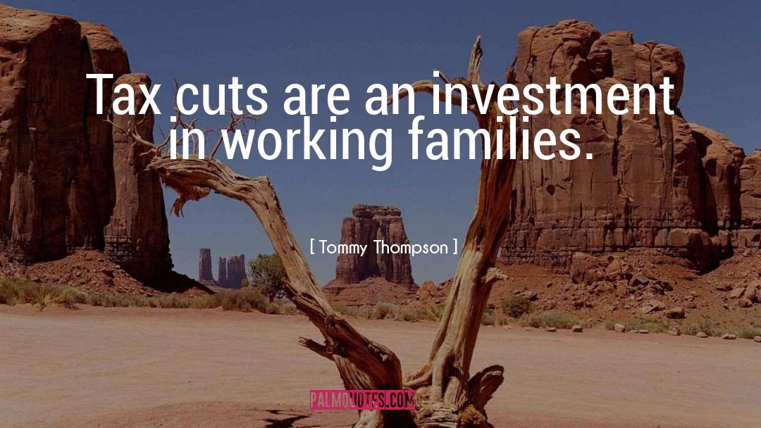 Tommy Thompson Quotes: Tax cuts are an investment