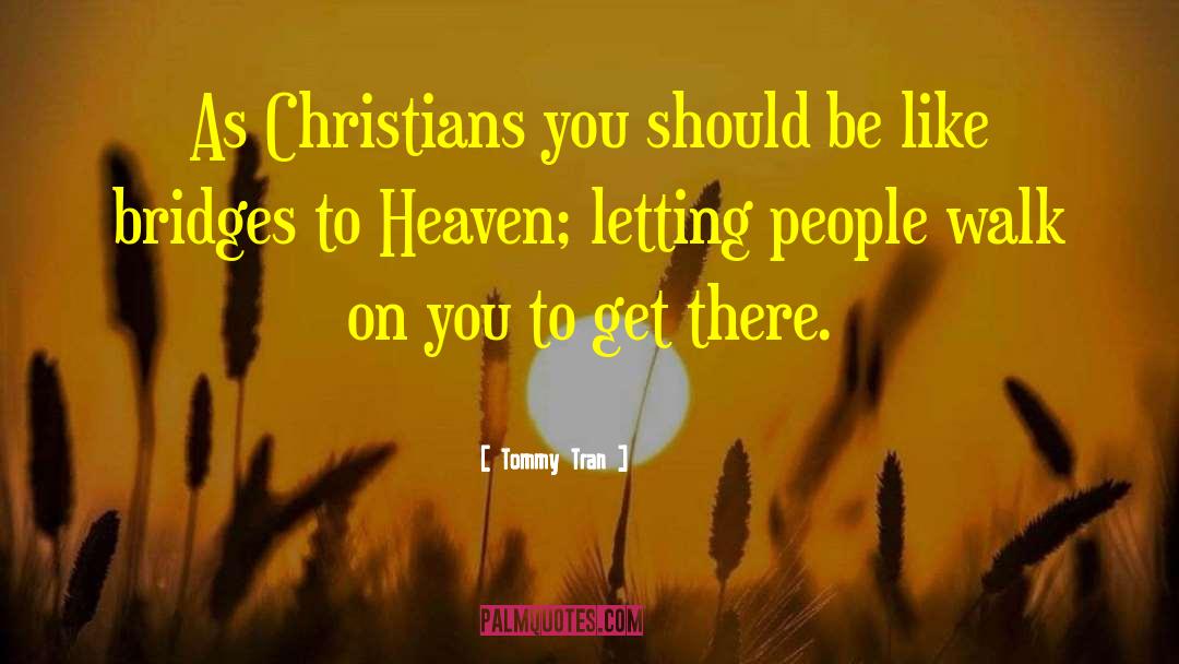 Tommy Tran Quotes: As Christians you should be