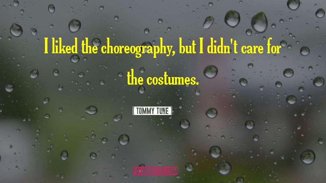 Tommy Tune Quotes: I liked the choreography, but