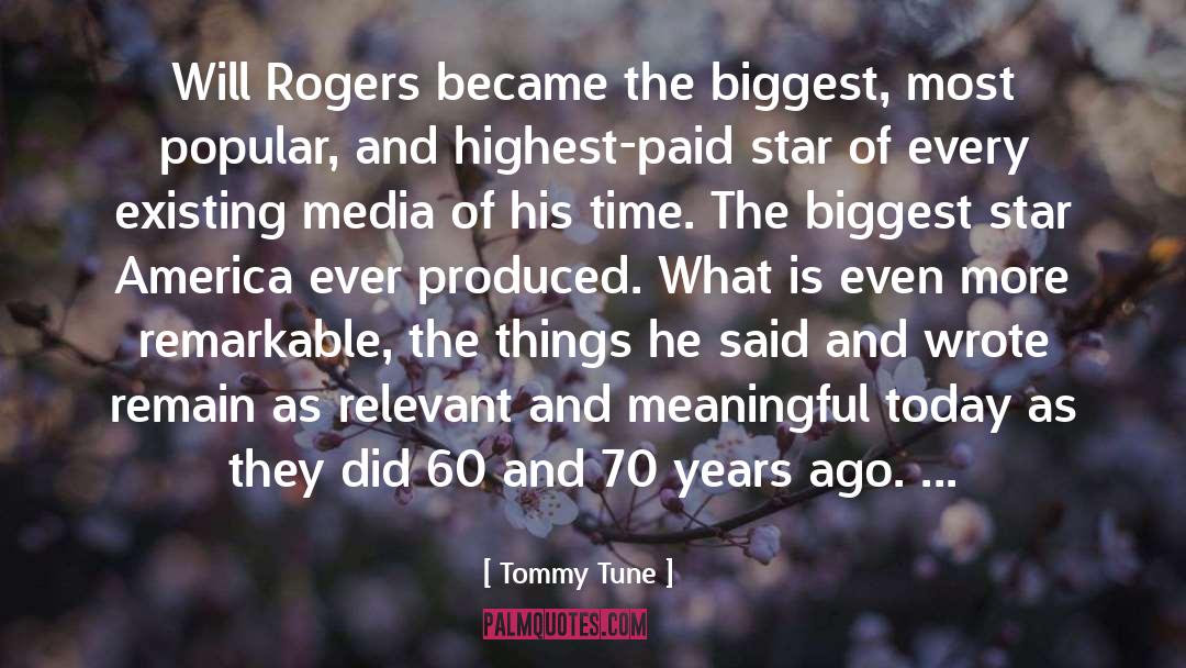 Tommy Tune Quotes: Will Rogers became the biggest,