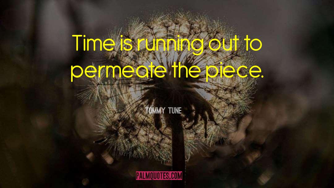 Tommy Tune Quotes: Time is running out to