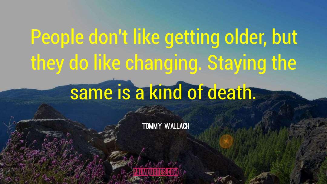 Tommy Wallach Quotes: People don't like getting older,