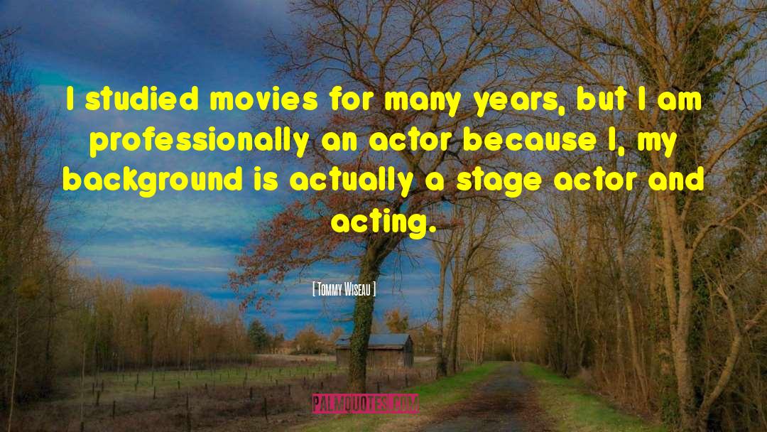 Tommy Wiseau Quotes: I studied movies for many