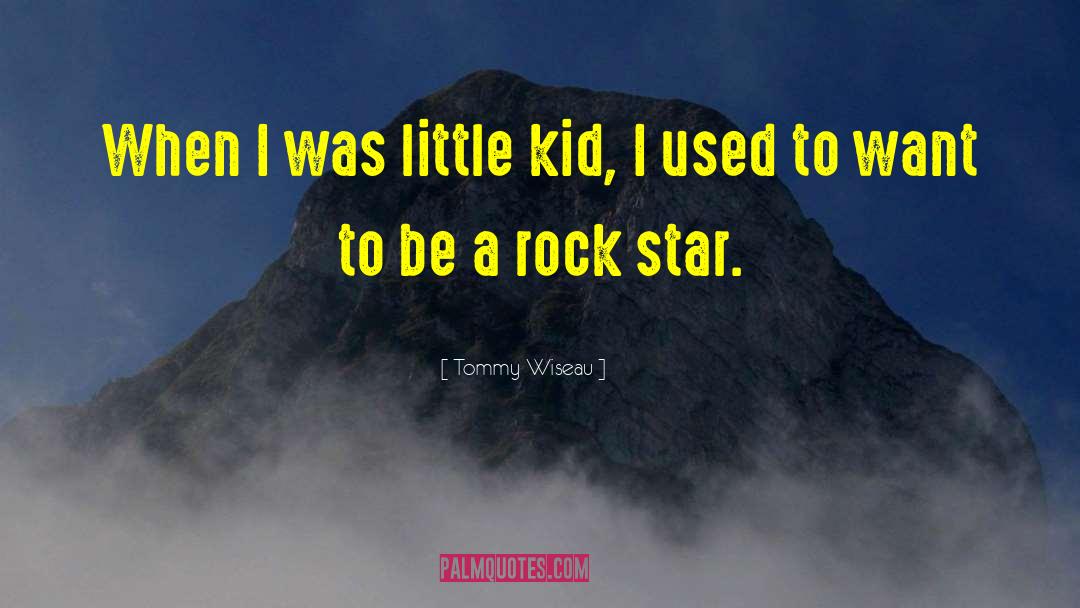 Tommy Wiseau Quotes: When I was little kid,