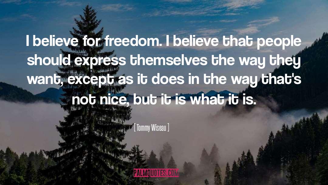 Tommy Wiseau Quotes: I believe for freedom. I