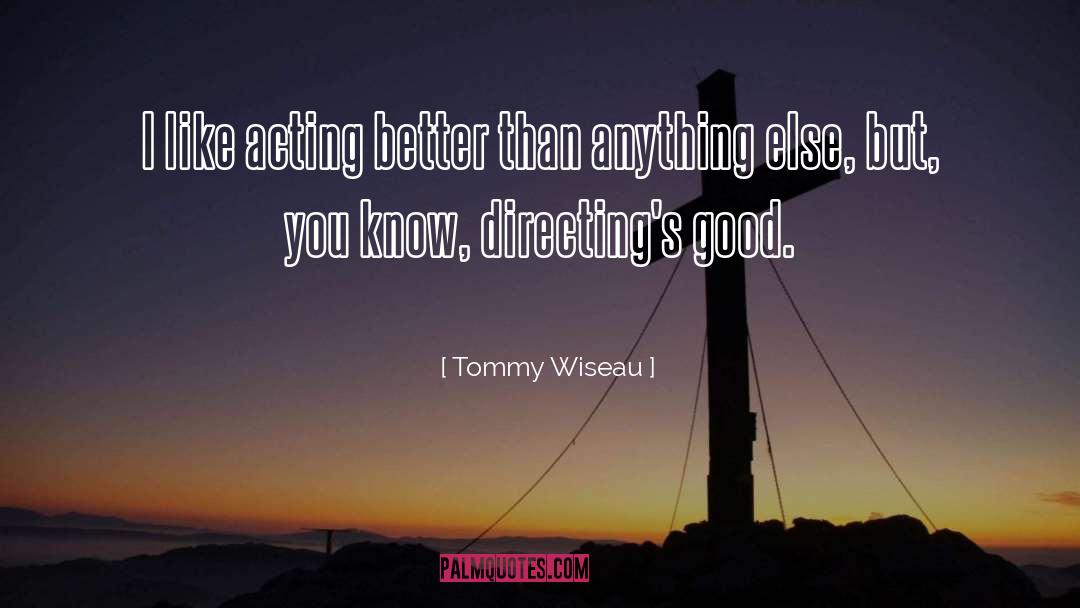 Tommy Wiseau Quotes: I like acting better than