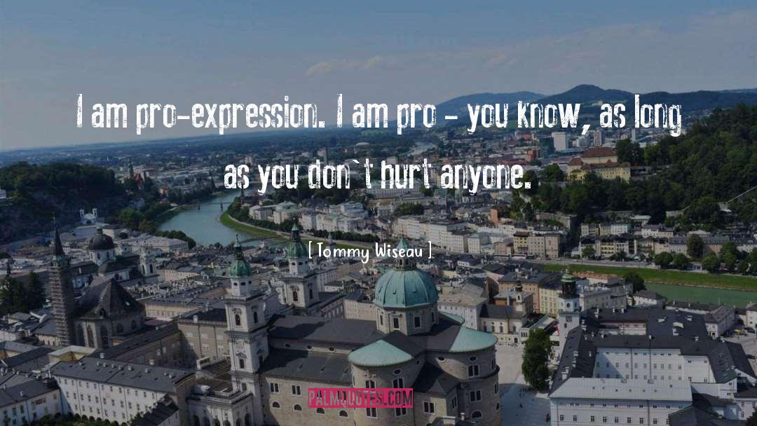 Tommy Wiseau Quotes: I am pro-expression. I am