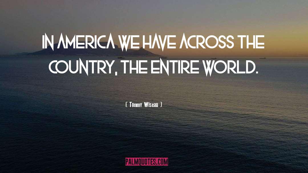 Tommy Wiseau Quotes: In America we have across