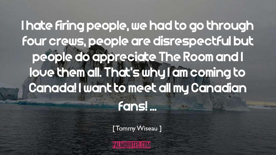 Tommy Wiseau Quotes: I hate firing people, we