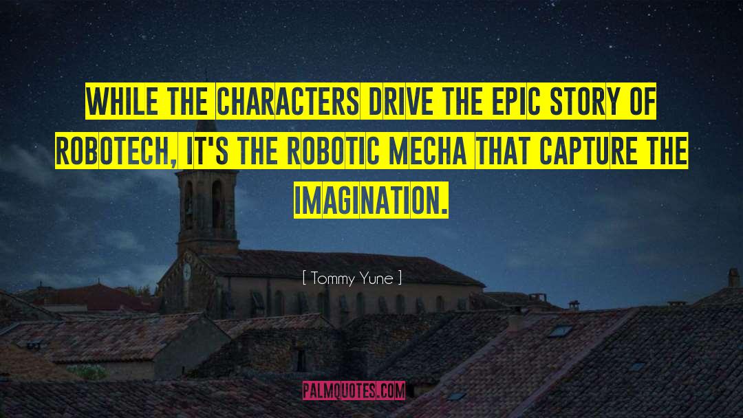 Tommy Yune Quotes: While the characters drive the