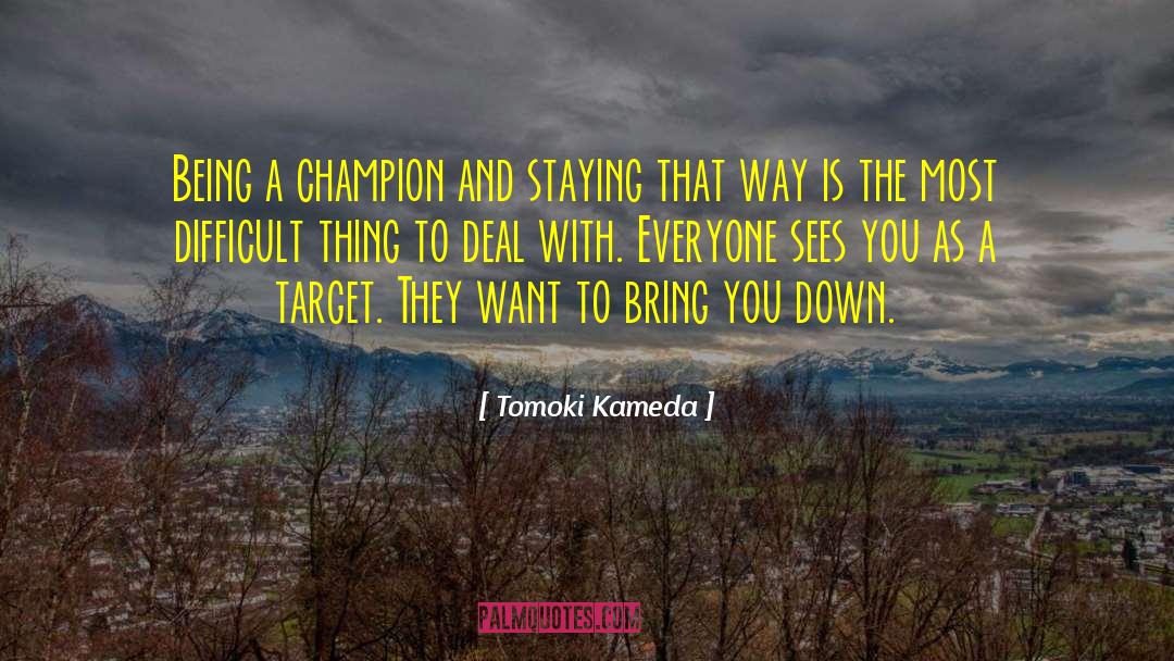 Tomoki Kameda Quotes: Being a champion and staying