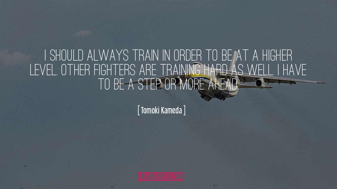 Tomoki Kameda Quotes: I should always train in