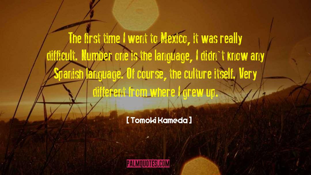 Tomoki Kameda Quotes: The first time I went