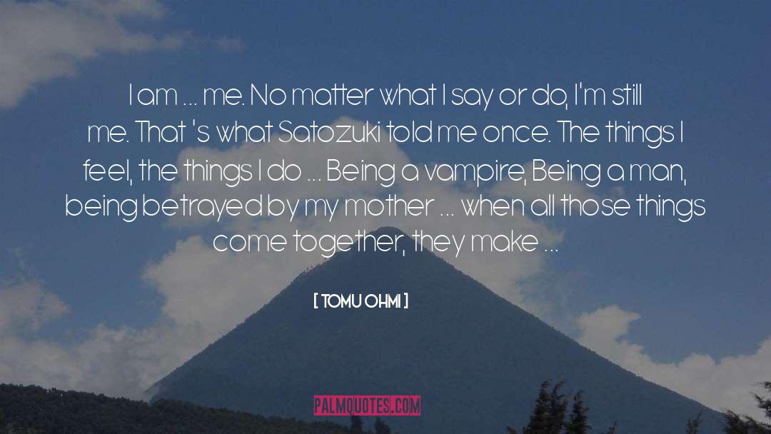Tomu Ohmi Quotes: I am ... me. No