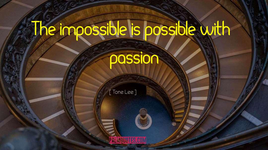 Tone Lee Quotes: The impossible is possible with