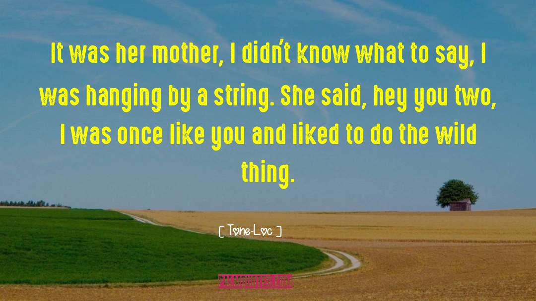 Tone-Loc Quotes: It was her mother, I