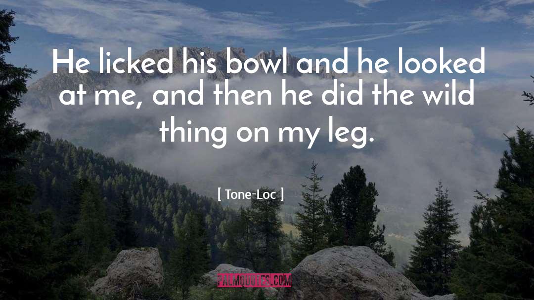 Tone-Loc Quotes: He licked his bowl and