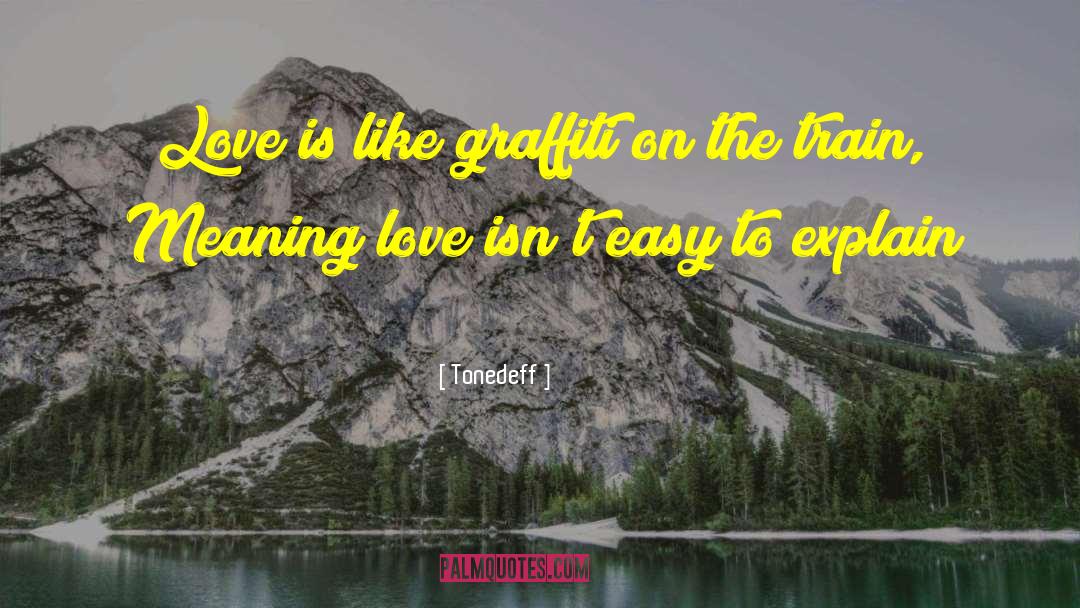 Tonedeff Quotes: Love is like graffiti on
